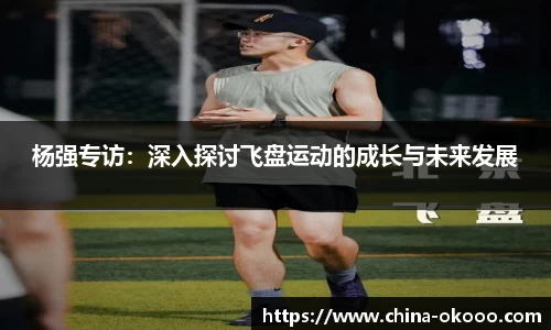 杨强专访：深入探讨飞盘运动的成长与未来发展